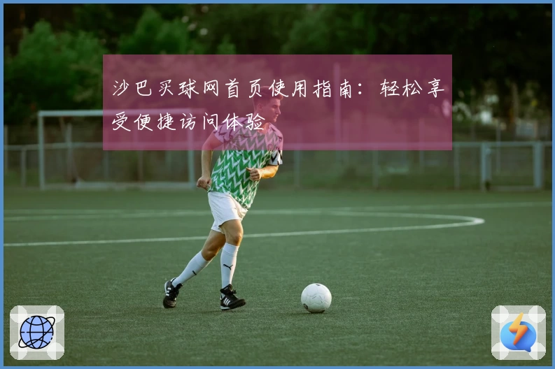 沙巴买球网首页使用指南：轻松享受便捷访问体验